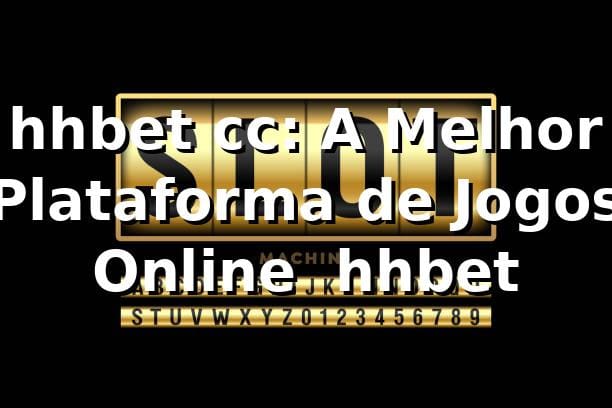 hhbet cc: A Melhor Plataforma de Jogos Online | hhbet